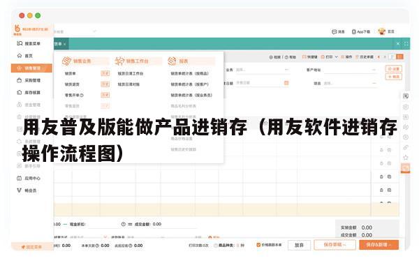 用友普及版能做产品进销存（用友软件进销存操作流程图）