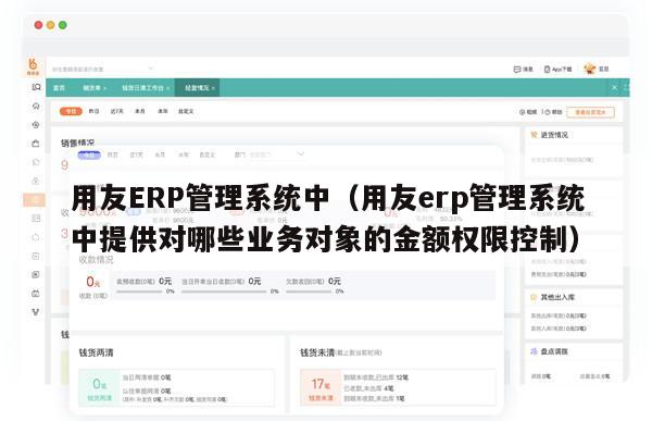 用友ERP管理系统中（用友erp管理系统中提供对哪些业务对象的金额权限控制）