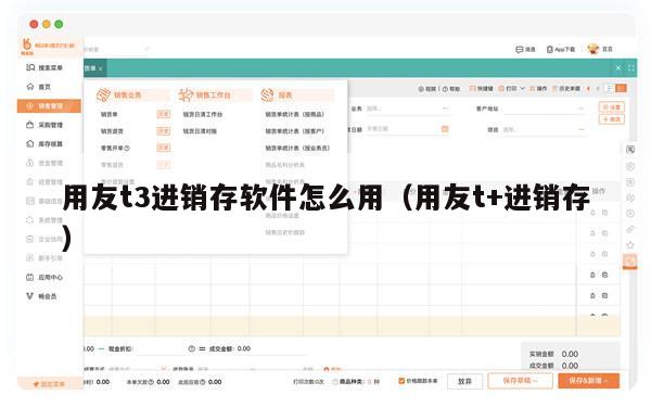 用友t3进销存软件怎么用（用友t+进销存）