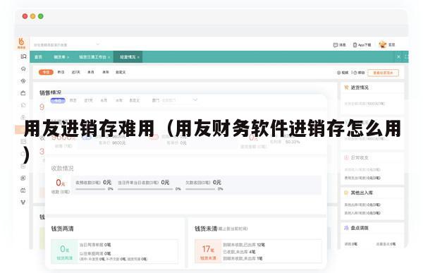 用友进销存难用（用友财务软件进销存怎么用）