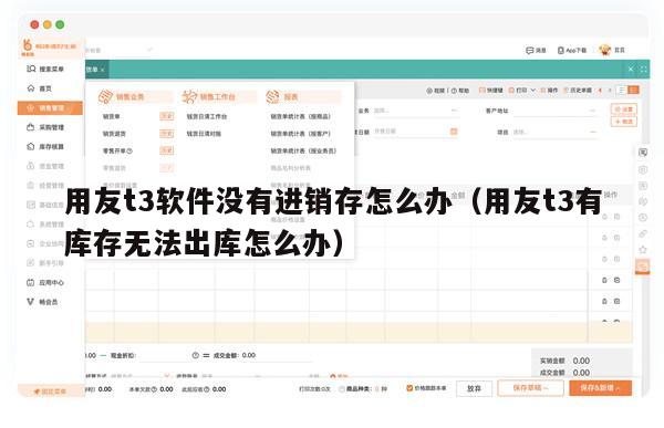 用友t3软件没有进销存怎么办（用友t3有库存无法出库怎么办）