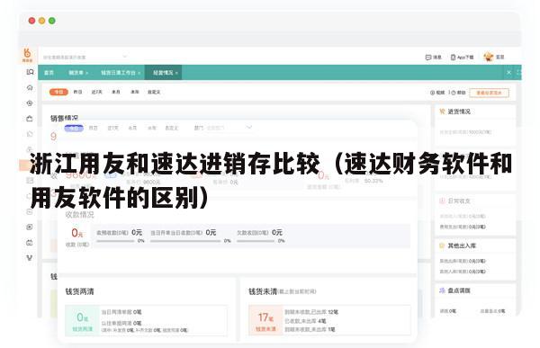 浙江用友和速达进销存比较（速达财务软件和用友软件的区别）