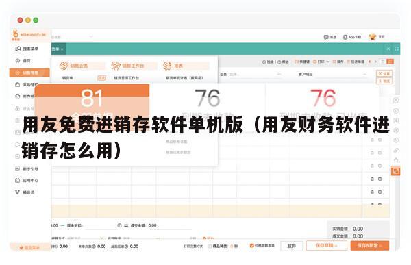 用友免费进销存软件单机版（用友财务软件进销存怎么用）