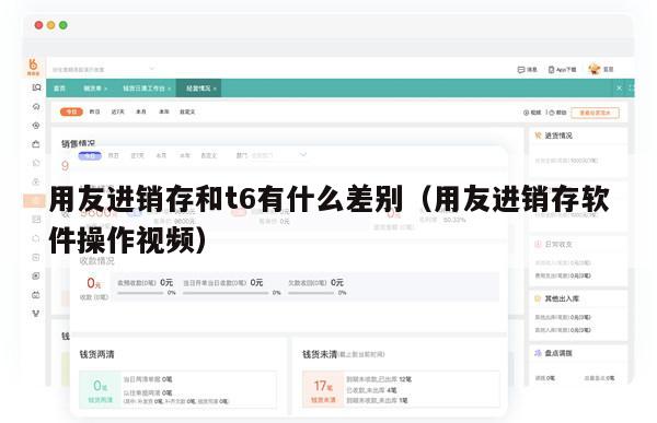 用友进销存和t6有什么差别（用友进销存软件操作视频）