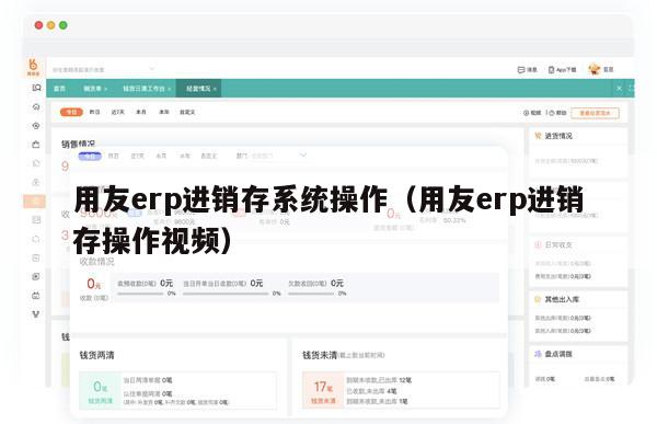 用友erp进销存系统操作（用友erp进销存操作视频）