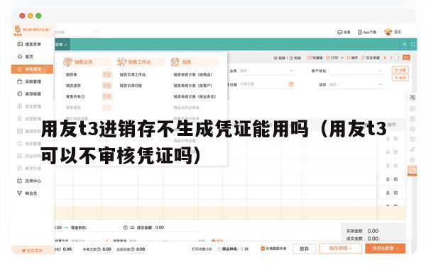 用友t3进销存不生成凭证能用吗（用友t3可以不审核凭证吗）