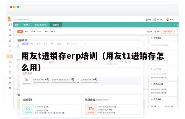 用友t进销存erp培训（用友t1进销存怎么用）