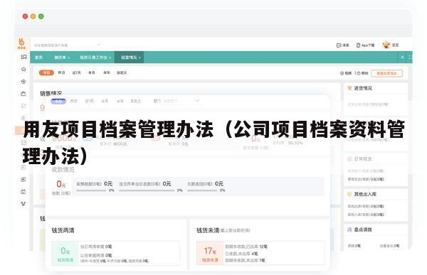 用友项目档案管理办法（公司项目档案资料管理办法）