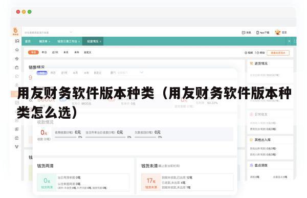 用友财务软件版本种类（用友财务软件版本种类怎么选）