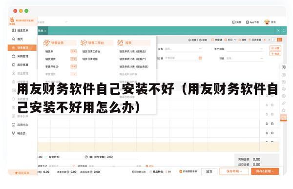 用友财务软件自己安装不好（用友财务软件自己安装不好用怎么办）