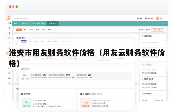 淮安市用友财务软件价格（用友云财务软件价格）