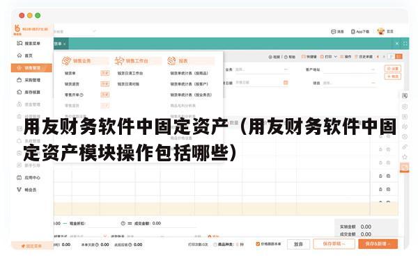 用友财务软件中固定资产（用友财务软件中固定资产模块操作包括哪些）