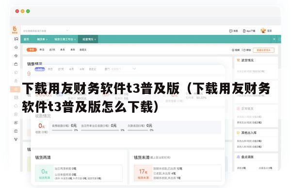 下载用友财务软件t3普及版（下载用友财务软件t3普及版怎么下载）