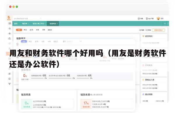 用友和财务软件哪个好用吗（用友是财务软件还是办公软件）