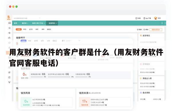 用友财务软件的客户群是什么（用友财务软件官网客服电话）